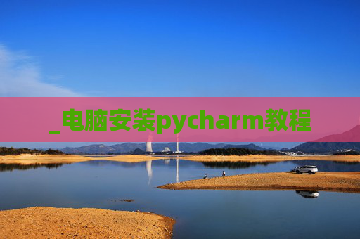_电脑安装pycharm教程